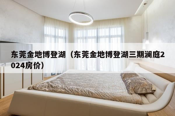 东莞金地博登湖（那个什么摩登湖怎么样啊）